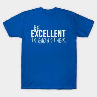 Be Excellent to Each Other T-Shirt